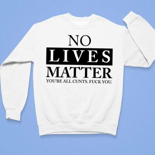No Lives Matter You’re C*nt F*ck You Shirt $19.95 Endas lele no lives matter youra cunt 3 1