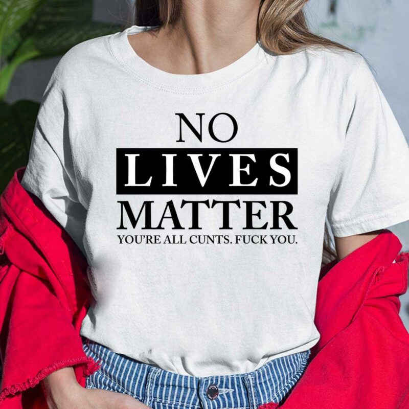 No Lives Matter You’re C*nt F*ck You Shirt No Lives Matter You’re C*nt F*ck You Ladies Shirt