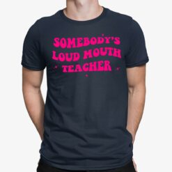 Somebody’s Loud Mouth Teacher Shirt