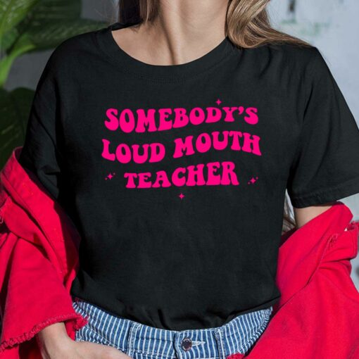 Somebody’s Loud Mouth Teacher Ladies Shirt