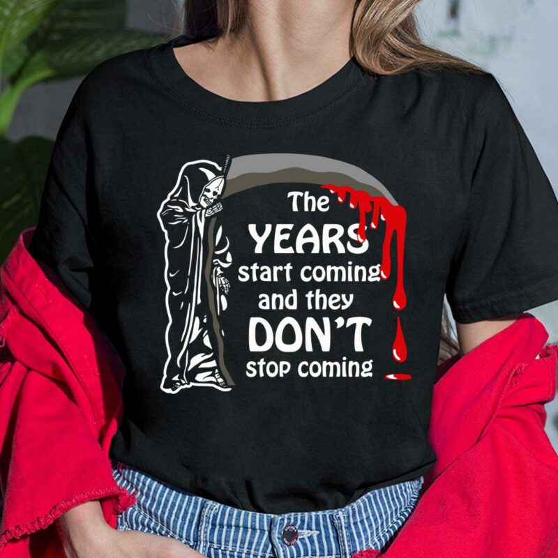 Grim Reaper The Years Start Coming And They Don’t Stop Coming Shirt Grim Reaper The Years Start Coming And They Don’t Stop Coming Ladies Shirt