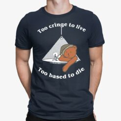 Bear Too Cringe To Live Too Based To Die Shirt