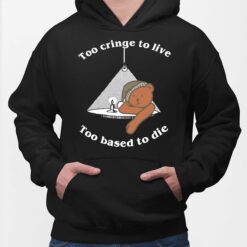 Bear Too Cringe To Live Too Based To Die Hoodie