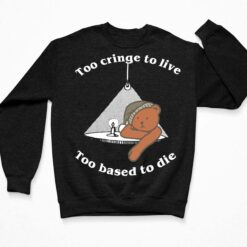Bear Too Cringe To Live Too Based To Die Shirt $19.95 Endas lele too cringe to live 3 Black