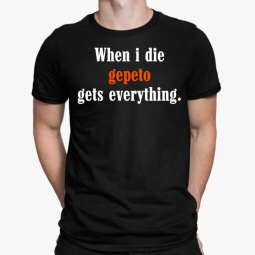 When I Die Gepeto Gets Everything Shirt