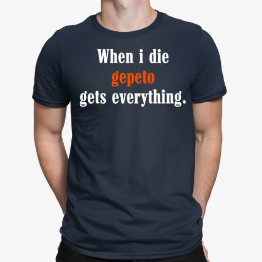 When I Die Gepeto Gets Everything Shirt