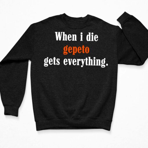 When I Die Gepeto Gets Everything Shirt $19.95 Endas lele when i die gepeto get everything shirt 3 Black