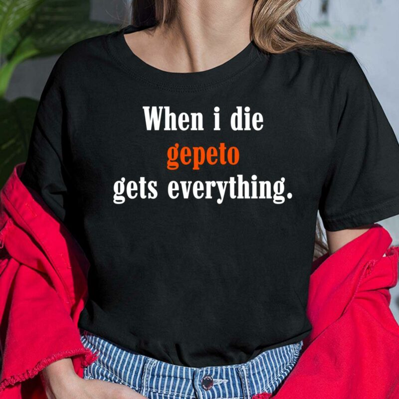 When I Die Gepeto Gets Everything Ladies Shirt