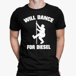 Will Dance For Diesel Shirt