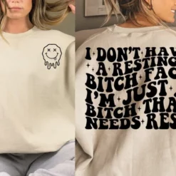 I Don't Have A Resting Bitch Face I'm Just A Bitch That Needs Rest Sweatshirt2