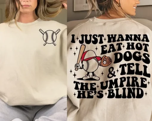 I Just Wanna Eat Hot Dogs Tell The Umpire He's Blind Sweatshirt
