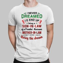 I Never Dreamed I'd End Up Being A Son In Law Of A Freakin Awesome Mother In Law But Here I Am Living The Deam Shirt