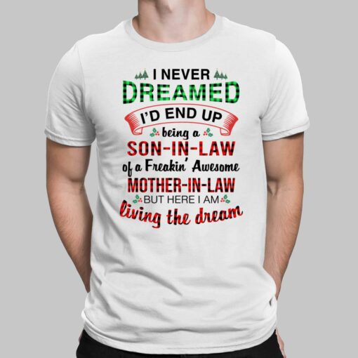 I Never Dreamed I'd End Up Being A Son In Law Of A Freakin Awesome Mother In Law But Here I Am Living The Deam Shirt