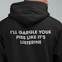 I’ll Gargle Your Piss Like It’s Listerine Hoodie