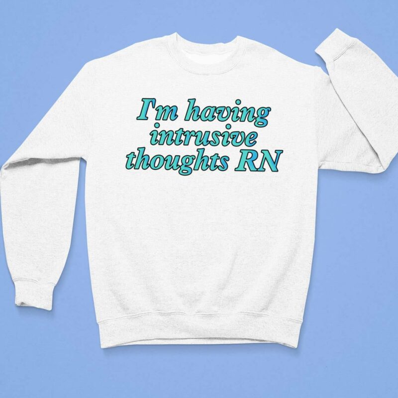I'm Having Intrusive Thoughts Rn Shirt I'm Having Intrusive Thoughts Rn Sweatshirt