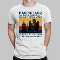 Harriet Led So Rosa Could Sit So Ruby Could Walk So Kamala Could Run So Ketanji Could Rule Shirt