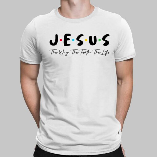 Jesus The Way The Truth The Life Shirt