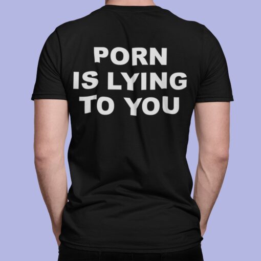Porn Is Lying To You Shirt
