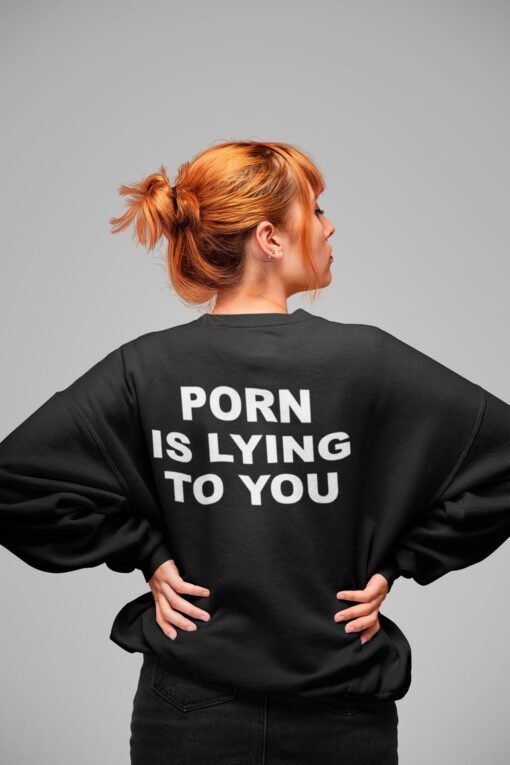 Porn Is Lying To You Sweatshirt
