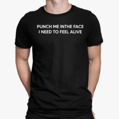 Punch Me In The Face I Need To Feel Alive Shirt