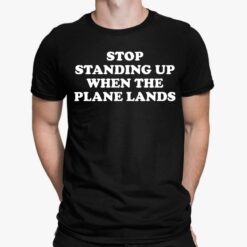 Stop Standing Up When The Plane Lands Shirt