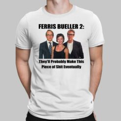 Ferris Bueller 2 They’ll Probably Make This Piece Of Sh*t Eventually Shirt