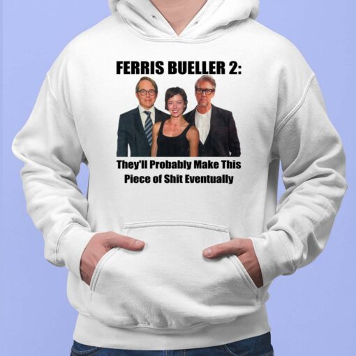 Ferris Bueller 2 They’ll Probably Make This Piece Of Sh*t Eventually Hoodie