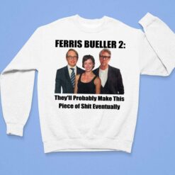 Ferris Bueller 2 They’ll Probably Make This Piece Of Sh*t Eventually Shirt $19.95