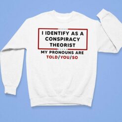 I Identify As A Conspiracy Theorist My Pronouns Are Told You So Shirt $19.95 Up het I IDENTIFY AS A CONSPIRACY THEORIST 3 1