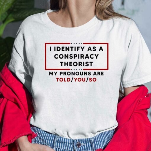 I Identify As A Conspiracy Theorist My Pronouns Are Told You So Ladies Shirt