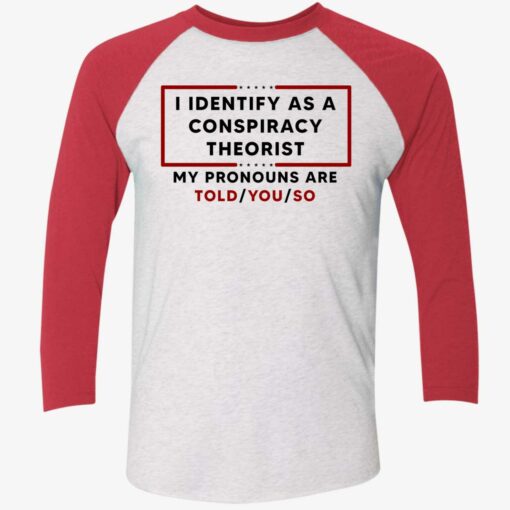 I Identify As A Conspiracy Theorist My Pronouns Are Told You So Shirt $19.95 Up het I IDENTIFY AS A CONSPIRACY THEORIST 9 1