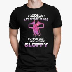 I Googled My Symptoms Turns Out I Just Needed Sloppy Shirt