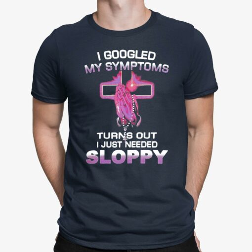 I Googled My Symptoms Turns Out I Just Needed Sloppy Shirt