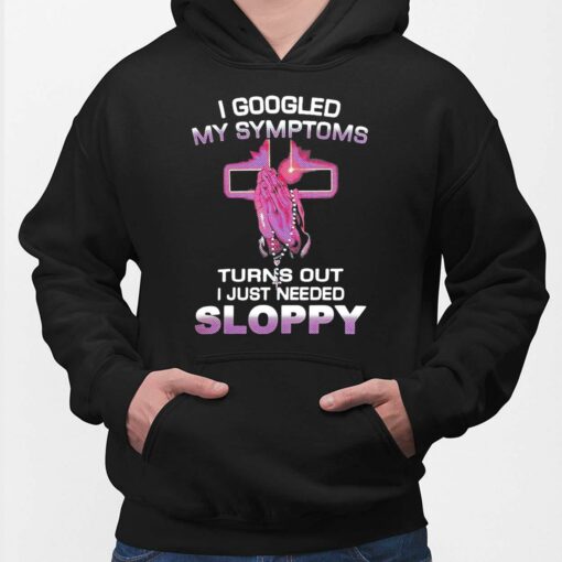 I Googled My Symptoms Turns Out I Just Needed Sloppy Hoodie