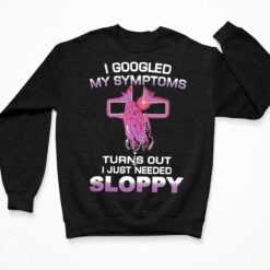 I Googled My Symptoms Turns Out I Just Needed Sloppy Shirt $19.95 Up het I googled my symptoms 3 Black