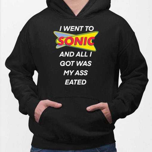 I Went To Sonic And All I Got Was My A** Eated Shirt $19.95 Up het I went to sonic and all I got was my ass eated 2 Black