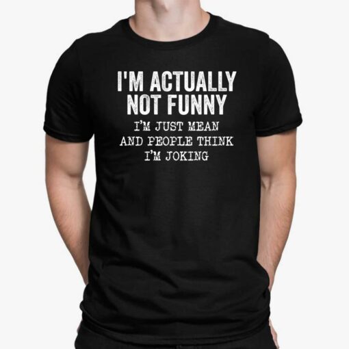 I’m Actually Not Funny I’m Just Mean And People Think I’m Joking Shirt