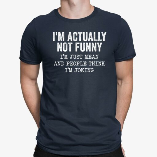 I’m Actually Not Funny I’m Just Mean And People Think I’m Joking Shirt
