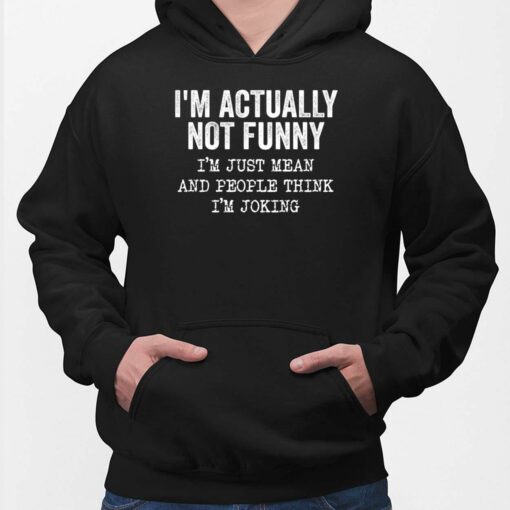 I’m Actually Not Funny I’m Just Mean And People Think I’m Joking Hoodie