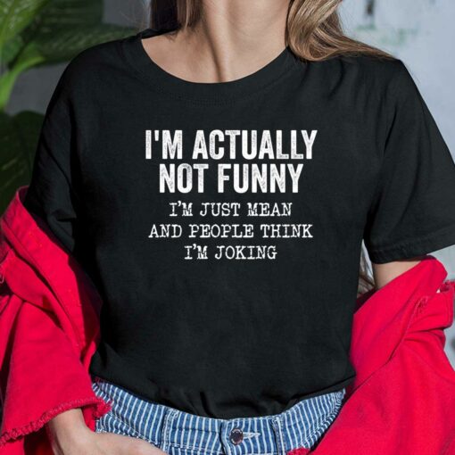 I’m Actually Not Funny I’m Just Mean And People Think I’m Joking Ladies Shirt