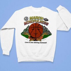 March Mindfulness Live In One Shining Moment Shirt $19.95 Up het March mindfulness 3 1