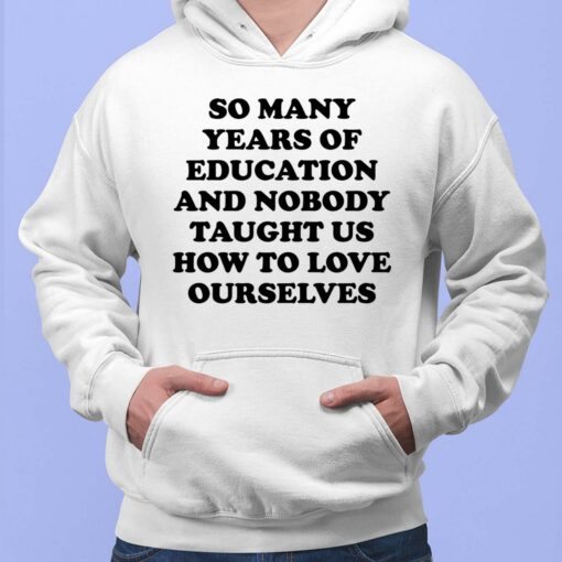 So Many Years Of Education And Nobody Taught Us How To Love Ourselves Hoodie