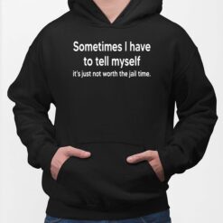 Sometimes I Have To Tell Myself It’s Just Not Worth The Jail Time Hoodie