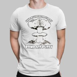 I Had My Life Destroyed By Bomb A** P*ssy Shirt