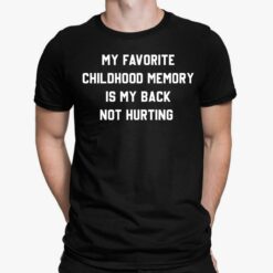 My Favorite Childhood Memory Is My Back Not Hurting Shirt