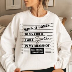 When it comes to my child I will smile In my mugshot shirt