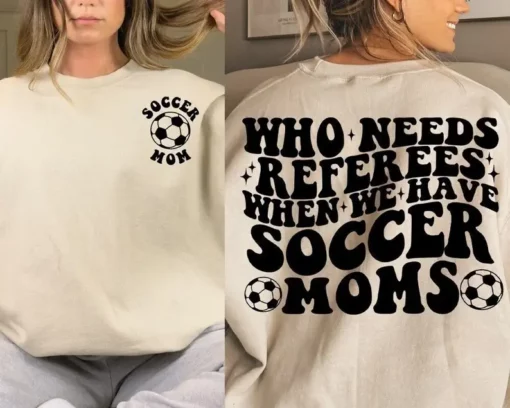 Who Needs Referees When We Have Soccer Moms Sweatshirt