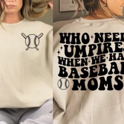 Who Needs Umpires When We Have Baseball Moms Sweatshirt