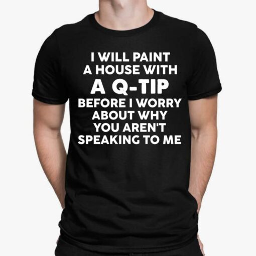 I Will Paint A House With A Q Tip Before I Worry About Shirt