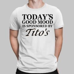 Today's Good Mood Is Sponsored By Tito's Shirt
